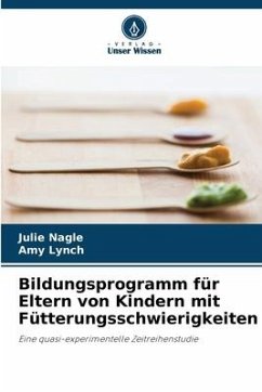 Bildungsprogramm für Eltern von Kindern mit Fütterungsschwierigkeiten - Nagle, Julie;Lynch, Amy