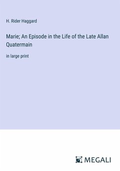 Marie; An Episode in the Life of the Late Allan Quatermain - Haggard, H. Rider