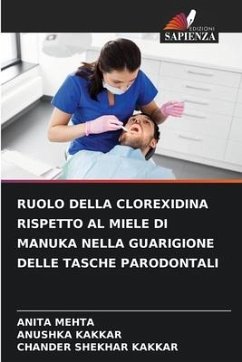 RUOLO DELLA CLOREXIDINA RISPETTO AL MIELE DI MANUKA NELLA GUARIGIONE DELLE TASCHE PARODONTALI - Mehta, Anita;Kakkar, Anushka;Kakkar, Chander Shekhar