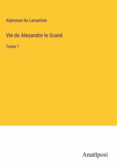 Vie de Alexandre le Grand - De Lamartine, Alphonse