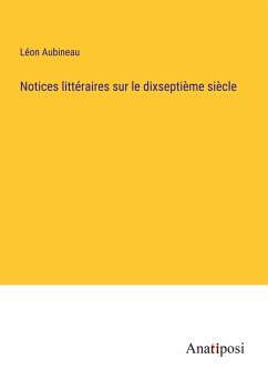 Notices littéraires sur le dixseptième siècle - Aubineau, Léon