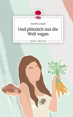 Und plötzlich isst die Welt vegan. Life is a Story - story.one - Lesjak, Amelie