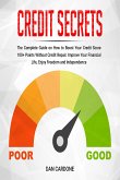 Credit Secrets : The Complete Guide on How to Boost Your Credit Score 100+ Points Without Credit Repair (eBook, ePUB)