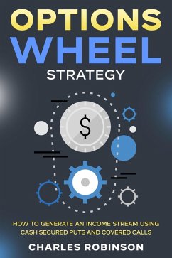 Options Wheel Strategy: How to Generate an Income Stream Using Cash Secured Puts and Covered Calls (eBook, ePUB) - Robinson, Charles