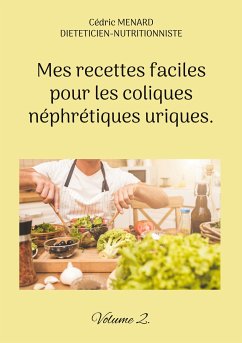 Mes recettes faciles pour les coliques néphrétiques uriques. (eBook, ePUB)