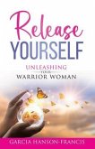 Release Yourself Unleashing Your Warrior Woman (eBook, ePUB)
