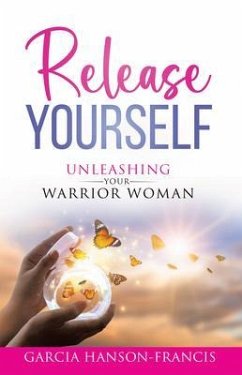 Release Yourself Unleashing Your Warrior Woman (eBook, ePUB) - Hanson-Francis, Garcia