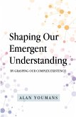 Shaping Our Emergent Understanding (eBook, ePUB)