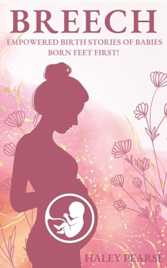 Breech: Empowered Stories of Babies Born Feet First! (Empowered Birth Stories Books, #1) (eBook, ePUB) - Pearse, Haley