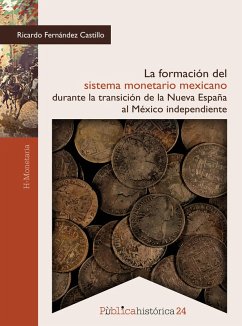 La formación del sistema monetario mexicano durante la transición de la Nueva España al México independiente (eBook, ePUB) - Castillo, Ricardo Fernández