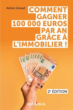 Comment gagner 100 000 euros par an grâce à l'immobilier ! - 2e éd. (eBook, ePUB) - Giraud, Adrien