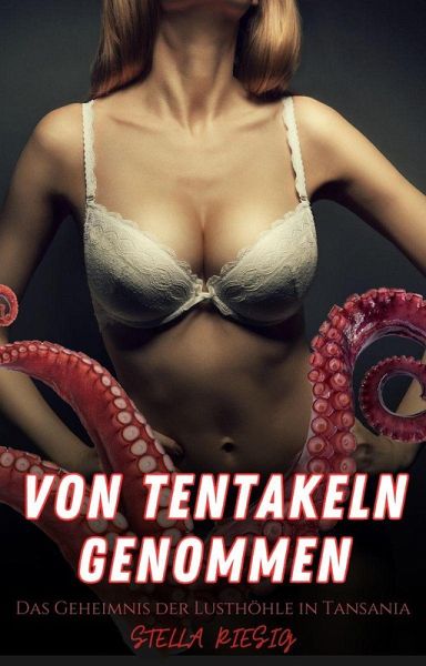 Von Tentakeln Genommen - Das Geheimnis der Lusthöhle in Tansania (eBook, ePUB) Von Tentakeln Genommen - Das Geheimnis der Lusthöhle in Tansania (eBook, ePUB)