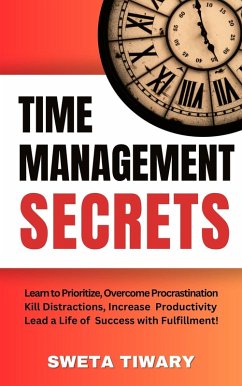 Time Management Secrets: Learn to Prioritize Smarter, Overcome Procrastination, Kill Distractions, maximize productivity, and lead a Life of Success with Fulfillment! (5 Transformative Habits and Mindset Shifts) (eBook, ePUB) - Tiwary, Sweta
