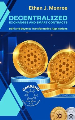 Decentralized Exchanges and Smart Contracts: DeFi and Beyond: Transformative Applications (Cardano: The Path to True Interoperability, #4) (eBook, ePUB) - Monroe, Ethan J.
