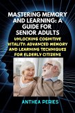 Mastering Memory and Learning: A Guide for Senior Adults: Unlocking Cognitive Vitality: Advanced Memory and Learning Techniques for Elderly Citizens (Learning and Memory) (eBook, ePUB)