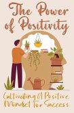 The Power of Positivity: Cultivating a Positive Mindset for Success (eBook, ePUB)