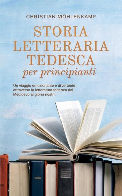 Cover Storia letteraria tedesca per principianti Un viaggio emozionante e divertente attraverso la letteratura tedesca dal Medioevo ai giorni nostri. (eBook, ePUB)