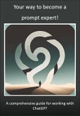 Your way to become a prompt expert! A comprehensive guide for working with ChatGPT (eBook, ePUB)