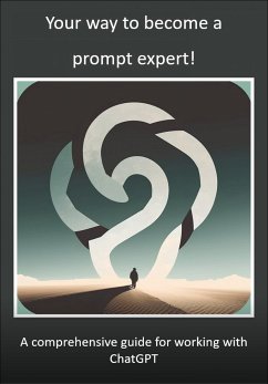 Your way to become a prompt expert! A comprehensive guide for working with ChatGPT (eBook, ePUB) - Schwan, Mika; Greif, Lucas; Kimmig, Andreas