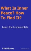 What Is Inner Peace? How to Find It? (eBook, ePUB) What Is Inner Peace? How to Find It? (eBook, ePUB)