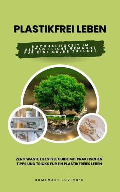 Cover Plastikfrei leben: Nachhaltigkeit im Alltag leicht gemacht für eine grüne Zukunft (Zero Waste Lifestyle Guide mit praktischen Tipps und Tricks für ein plastikfreies Leben) (eBook, ePUB)