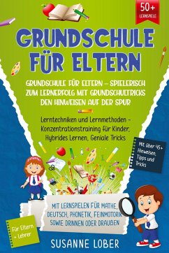 Grundschule für Eltern ¿ Spielerisch zum Lernerfolg mit Grundschultricks den Hinweisen auf der Spur - Lober, Susanne