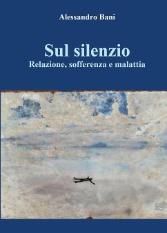 Sul silenzio Relazione, sofferenza e malattia (eBook, ePUB) - Bani, Alessandro
