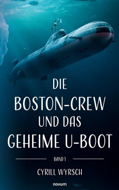 Die Boston-Crew und das geheime U-Boot - Wyrsch, Cyrill