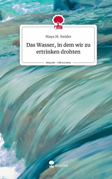 Das Wasser, in dem wir zu ertrinken drohten. Life is a Story - story.one Das Wasser, in dem wir zu ertrinken drohten. Life is a Story - story.one