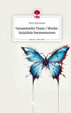 Gesammelte Texte / Werke: Suizidale Seeanemonen. Life is a Story - story.one - Hartmann, Felix