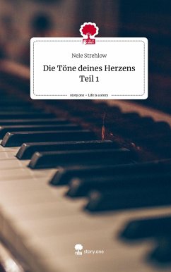 Die Töne deines Herzens Teil 1. Life is a Story - story.one - Strehlow, Nele