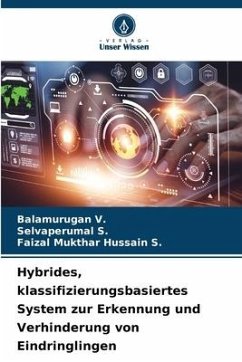 Hybrides, klassifizierungsbasiertes System zur Erkennung und Verhinderung von Eindringlingen - V., Balamurugan;S., Selvaperumal;S., Faizal Mukthar Hussain