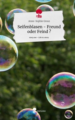 Seifenblasen - Freund oder Feind ?. Life is a Story - story.one - Grosz, Anne-Sophie