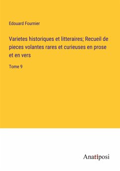 Varietes historiques et litteraires; Recueil de pieces volantes rares et curieuses en prose et en vers - Fournier, Edouard