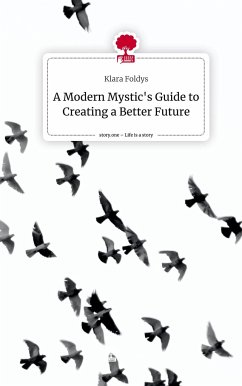 A Modern Mystic's Guide to Creating a Better Future. Life is a Story - story.one - Foldys, Klara