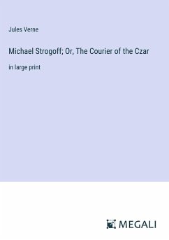 Michael Strogoff; Or, The Courier of the Czar - Verne, Jules