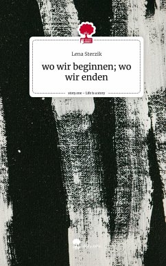 wo wir beginnen; wo wir enden. Life is a Story - story.one - Sterzik, Lena