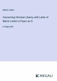 Concerning Christian Liberty; with Letter of Martin Luther to Pope Leo X.