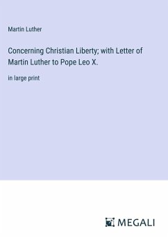 Concerning Christian Liberty; with Letter of Martin Luther to Pope Leo X. - Luther, Martin