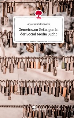 Gemeinsam Gefangen in der Social Media Sucht. Life is a Story - story.one - Niedmann, Anastasia