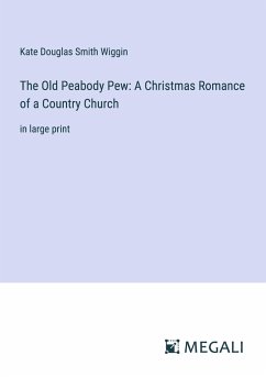 The Old Peabody Pew: A Christmas Romance of a Country Church - Wiggin, Kate Douglas Smith