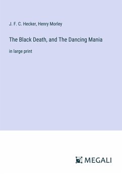 The Black Death, and The Dancing Mania - Hecker, J. F. C.; Morley, Henry