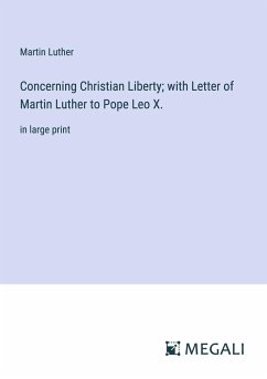 Concerning Christian Liberty; with Letter of Martin Luther to Pope Leo X. - Luther, Martin