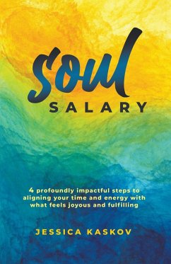 Soul Salary - 4 profoundly impactful steps to aligning your time and energy with what feels joyous and fulfilling - Kaskov, Jessica