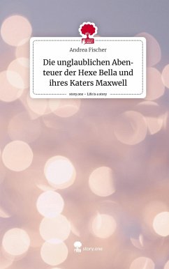 Die unglaublichen Abenteuer der Hexe Bella und ihres Katers Maxwell. Life is a Story - story.one - Fischer, Andrea