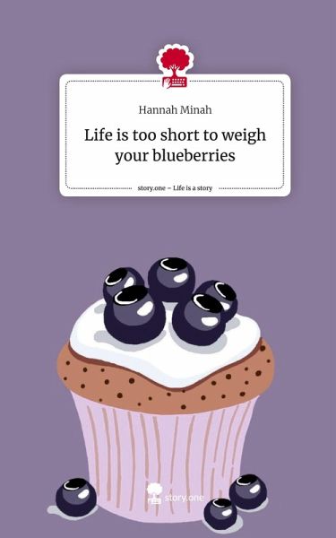 Life is too short to weigh your blueberries. Life is a Story - story.one