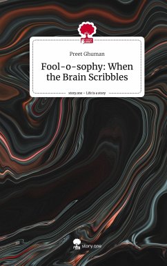 Fool-o-sophy: When the Brain Scribbles. Life is a Story - story.one - Ghuman, Preet