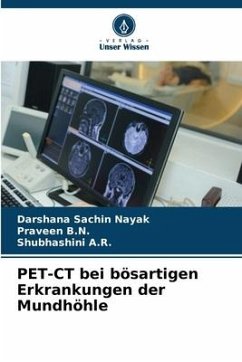 PET-CT bei bösartigen Erkrankungen der Mundhöhle - Nayak, Darshana Sachin;B.N., Praveen;A.R., Shubhashini