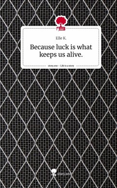 Because luck is what keeps us alive.. Life is a Story - story.one - K., Elle