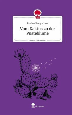 Vom Kaktus zu der Pusteblume. Life is a Story - story.one - Kamyschew, Evelina